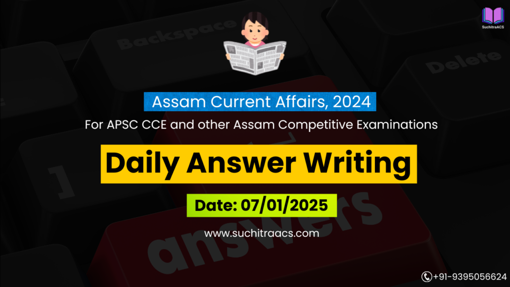 APSC Answer Writing (Daily) on Assam Tribune – 07/01/2025