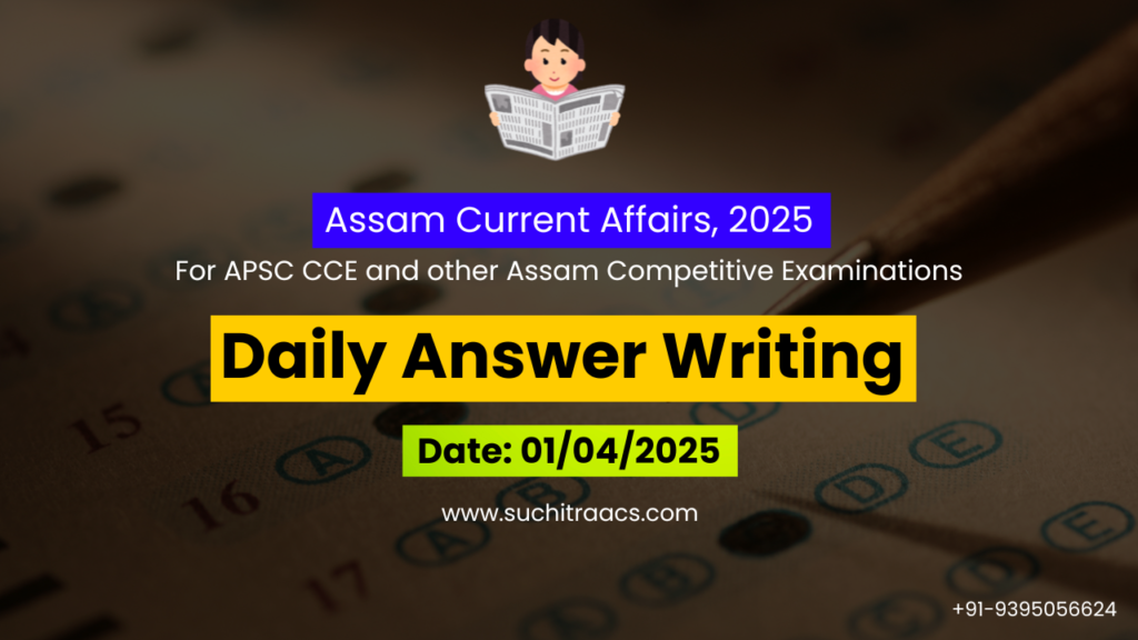 APSC Answer Writing (Daily) on Assam Tribune – 01/04/2025